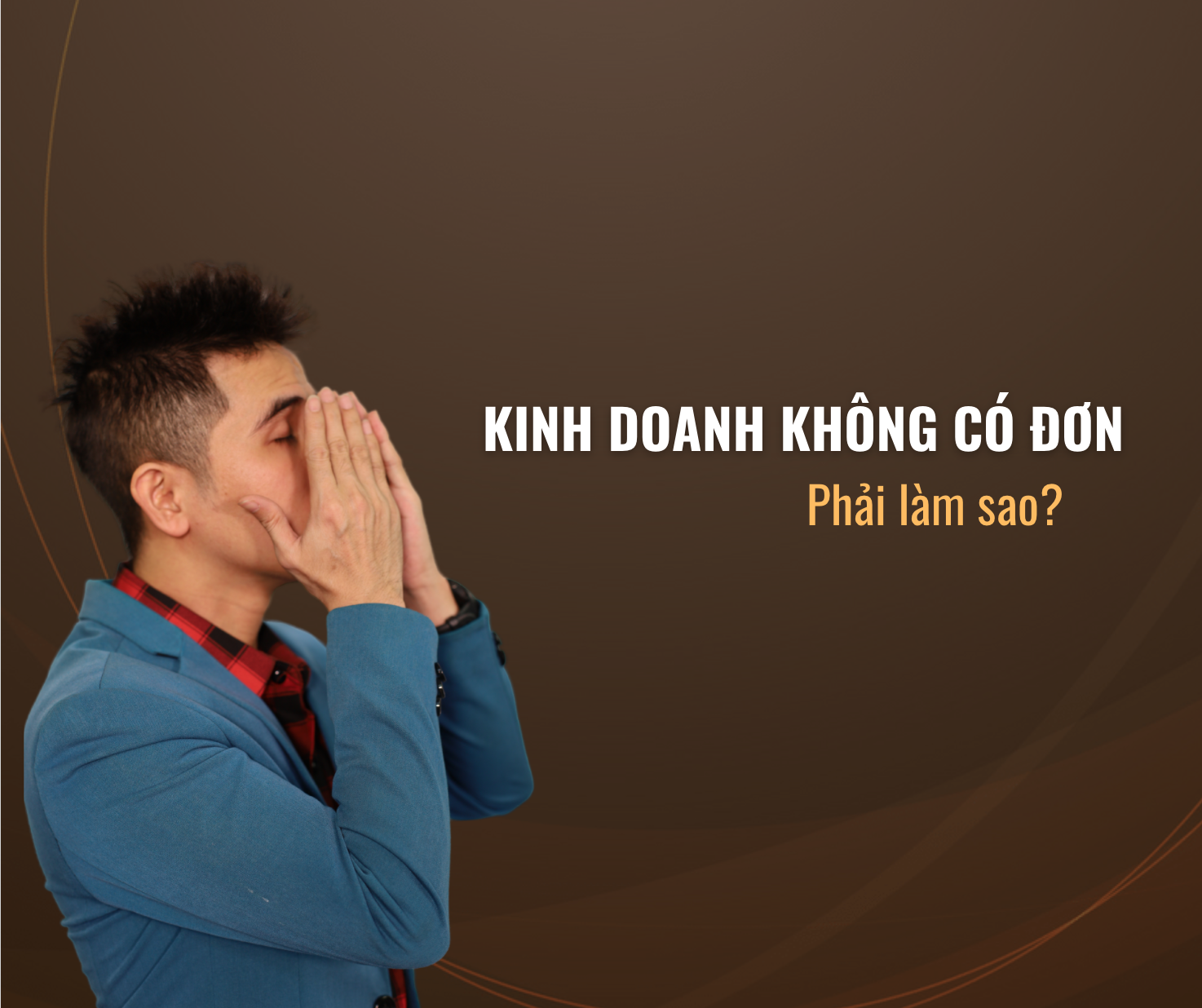 Kinh doanh không ra đơn phải làm sao?